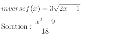 The inverse of f(x)=3sqrt(2x-1) is (x^2+9)/(18)